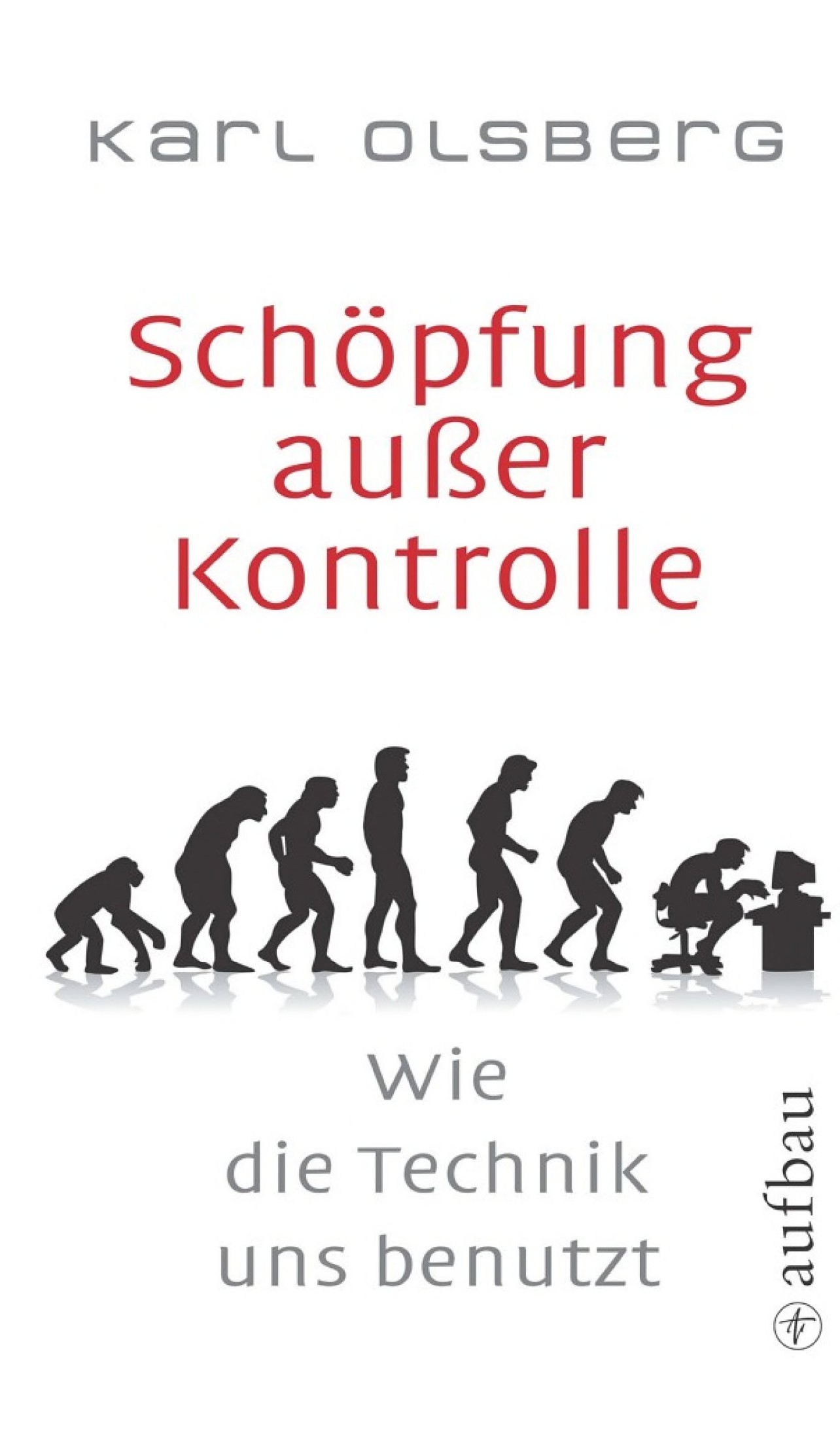Schöpfung außer Kontrolle: Wie die Technik uns benutzt